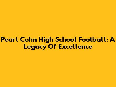 Pearl Cohn High School Football: A Legacy Of Excellence