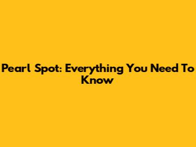 Pearl Spot: Everything You Need To Know