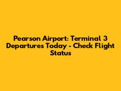 Pearson Airport: Terminal 3 Departures Today - Check Flight Status
