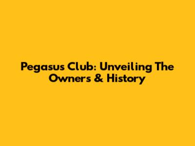 Pegasus Club: Unveiling The Owners & History