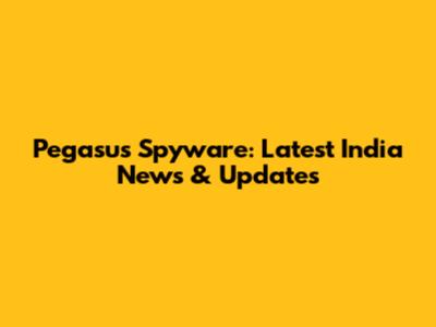Pegasus Spyware: Latest India News & Updates