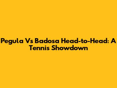 Pegula Vs Badosa Head-to-Head: A Tennis Showdown