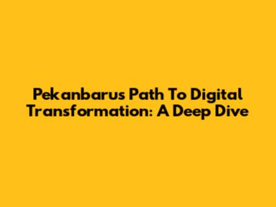 Pekanbaru's Path To Digital Transformation: A Deep Dive