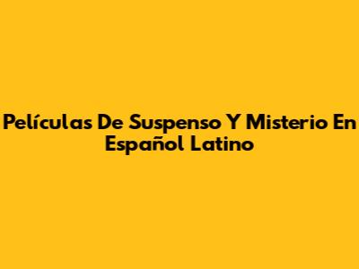 Películas De Suspenso Y Misterio En Español Latino