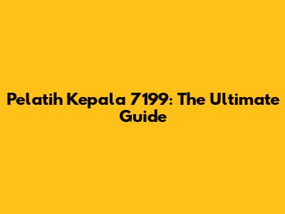 Pelatih Kepala 7199: The Ultimate Guide