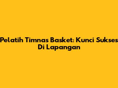 Pelatih Timnas Basket: Kunci Sukses Di Lapangan