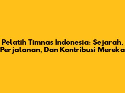 Pelatih Timnas Indonesia: Sejarah, Perjalanan, Dan Kontribusi Mereka