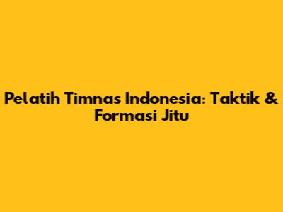 Pelatih Timnas Indonesia: Taktik & Formasi Jitu