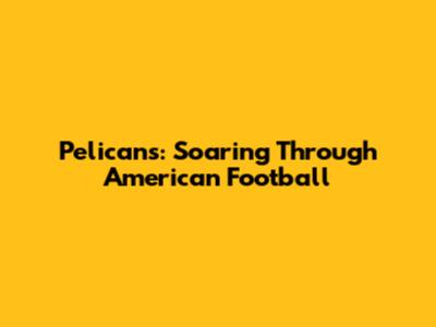 Pelicans: Soaring Through American Football