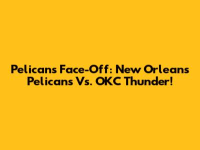 Pelicans Face-Off: New Orleans Pelicans Vs. OKC Thunder!