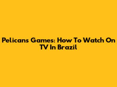 Pelicans Games: How To Watch On TV In Brazil