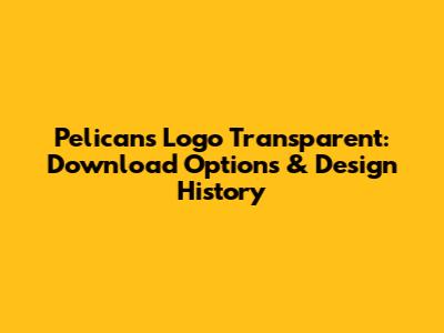 Pelicans Logo Transparent: Download Options & Design History