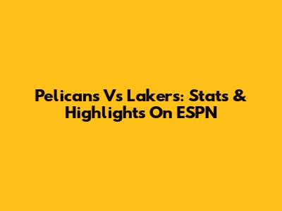 Pelicans Vs Lakers: Stats & Highlights On ESPN