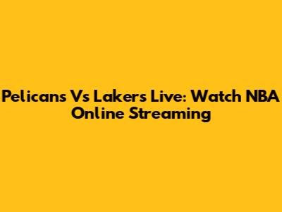 Pelicans Vs Lakers Live: Watch NBA Online Streaming