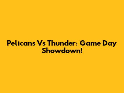 Pelicans Vs Thunder: Game Day Showdown!
