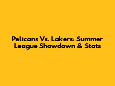 Pelicans Vs. Lakers: Summer League Showdown & Stats