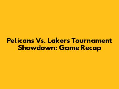 Pelicans Vs. Lakers Tournament Showdown: Game Recap