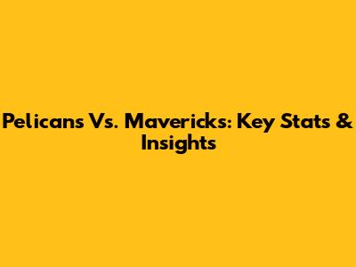 Pelicans Vs. Mavericks: Key Stats & Insights