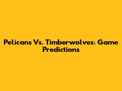Pelicans Vs. Timberwolves: Game Predictions