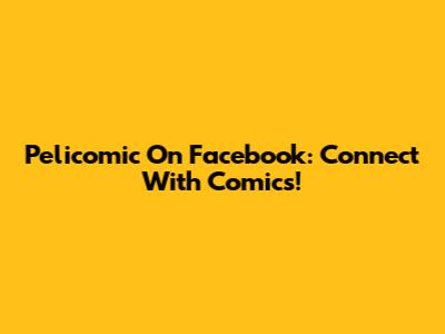 Pelicomic On Facebook: Connect With Comics!