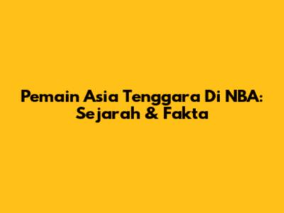 Pemain Asia Tenggara Di NBA: Sejarah & Fakta