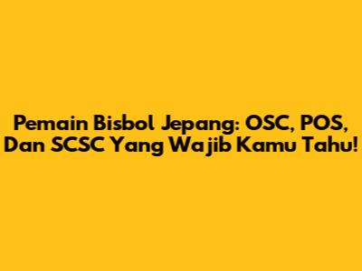 Pemain Bisbol Jepang: OSC, POS, Dan SCSC Yang Wajib Kamu Tahu!