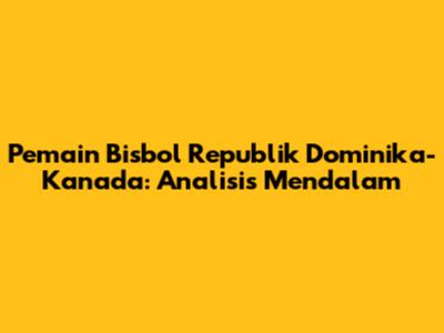 Pemain Bisbol Republik Dominika-Kanada: Analisis Mendalam