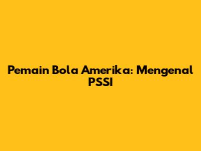 Pemain Bola Amerika: Mengenal PSSI
