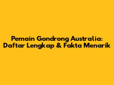 Pemain Gondrong Australia: Daftar Lengkap & Fakta Menarik