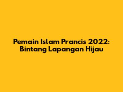 Pemain Islam Prancis 2022: Bintang Lapangan Hijau