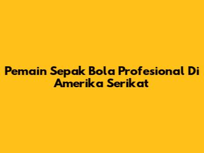 Pemain Sepak Bola Profesional Di Amerika Serikat