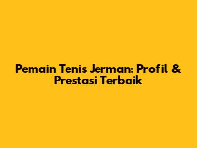 Pemain Tenis Jerman: Profil & Prestasi Terbaik