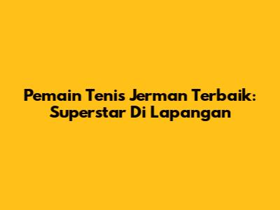 Pemain Tenis Jerman Terbaik: Superstar Di Lapangan