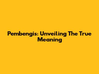 Pembengis: Unveiling The True Meaning