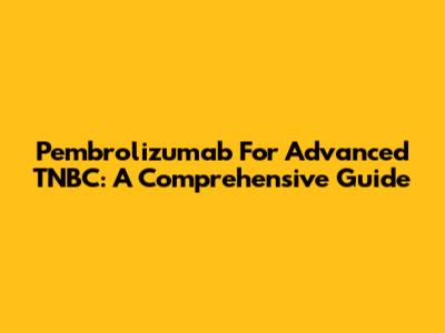 Pembrolizumab For Advanced TNBC: A Comprehensive Guide