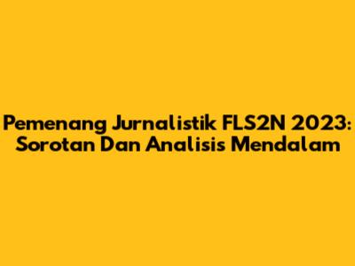Pemenang Jurnalistik FLS2N 2023: Sorotan Dan Analisis Mendalam