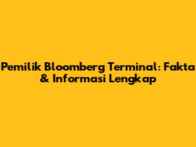 Pemilik Bloomberg Terminal: Fakta & Informasi Lengkap