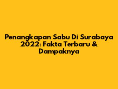 Penangkapan Sabu Di Surabaya 2022: Fakta Terbaru & Dampaknya