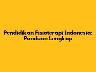 Pendidikan Fisioterapi Indonesia: Panduan Lengkap