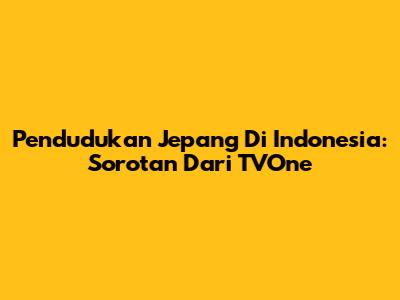 Pendudukan Jepang Di Indonesia: Sorotan Dari TVOne