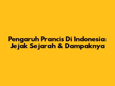 Pengaruh Prancis Di Indonesia: Jejak Sejarah & Dampaknya