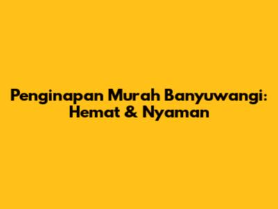 Penginapan Murah Banyuwangi: Hemat & Nyaman