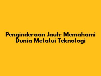 Penginderaan Jauh: Memahami Dunia Melalui Teknologi