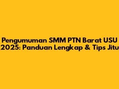 Pengumuman SMM PTN Barat USU 2025: Panduan Lengkap & Tips Jitu