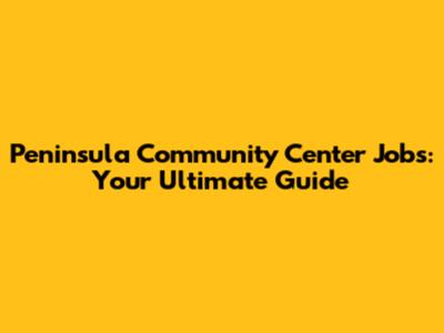 Peninsula Community Center Jobs: Your Ultimate Guide