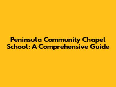 Peninsula Community Chapel School: A Comprehensive Guide