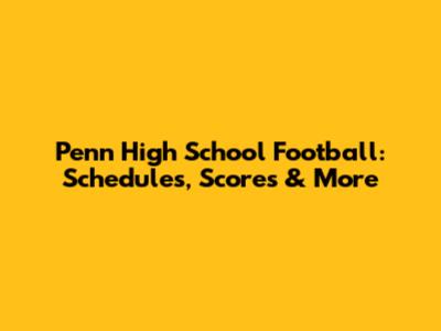 Penn High School Football: Schedules, Scores & More
