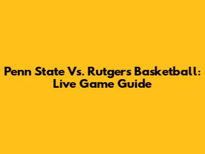 Penn State Vs. Rutgers Basketball: Live Game Guide