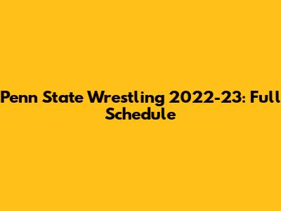 Penn State Wrestling 2022-23: Full Schedule