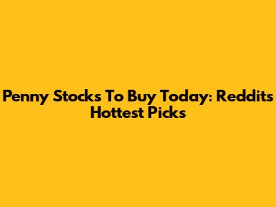 Penny Stocks To Buy Today: Reddit's Hottest Picks